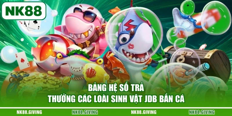Bảng hệ số trả thưởng các loài sinh vật JDB bắn cá