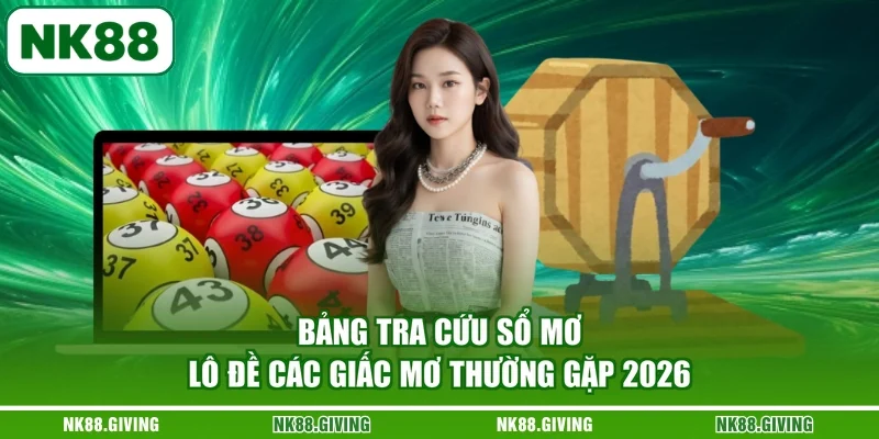 Bảng tra cứu sổ mơ lô đề các giấc mơ thường gặp 2026