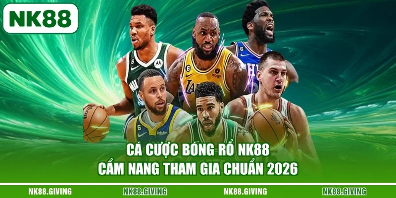 Cá Cược Bóng Rổ NK88 - Cẩm Nang Tham Gia Chuẩn 2026