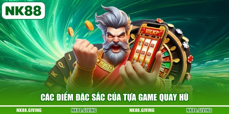 Các điểm đặc sắc của tựa game quay hũ