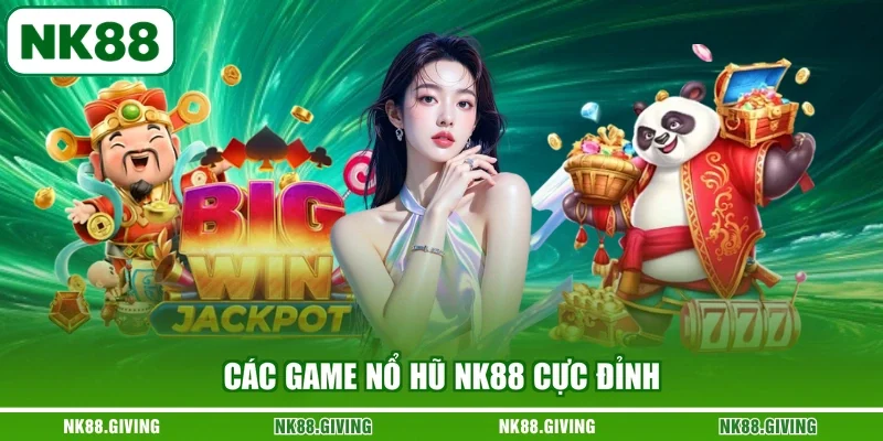 Các game nổ hũ NK88 cực đỉnh