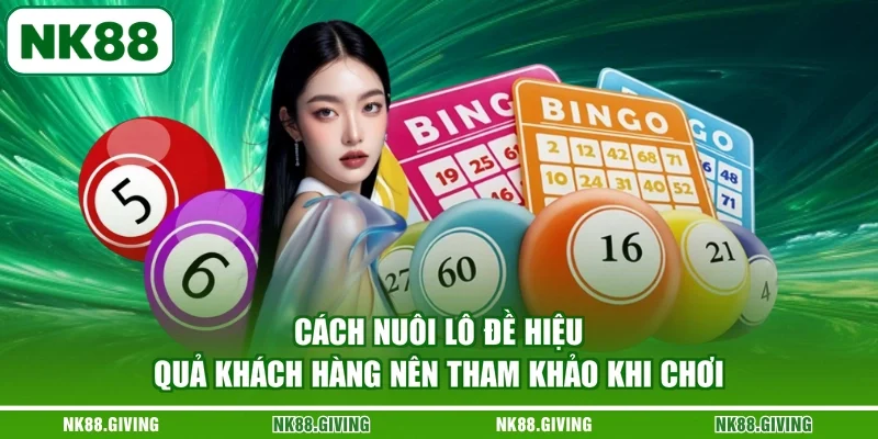 Cách Nuôi Lô Đề Hiệu Quả Khách Hàng Nên Tham Khảo Khi Chơi