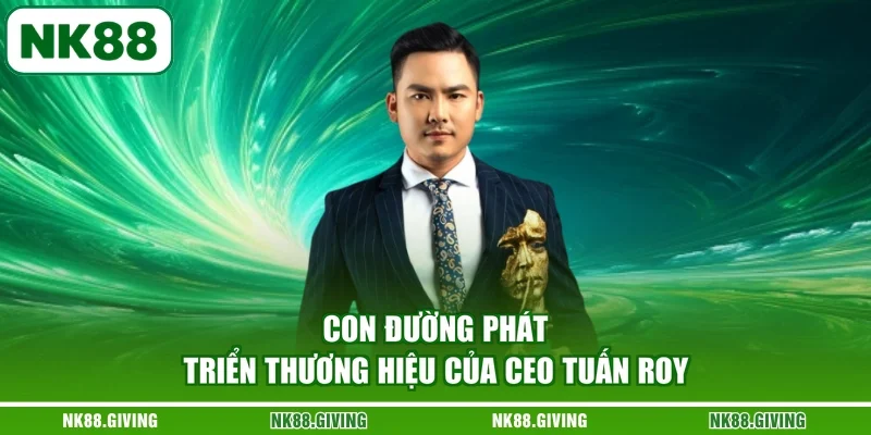 Con đường phát triển thương hiệu của CEO Tuấn Roy