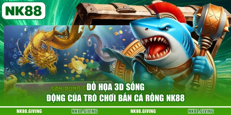 Đồ họa 3D sống động của trò chơi bắn cá rồng NK88