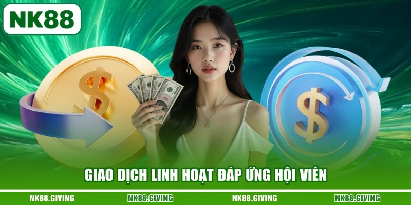 Giao dịch linh hoạt đáp ứng hội viên