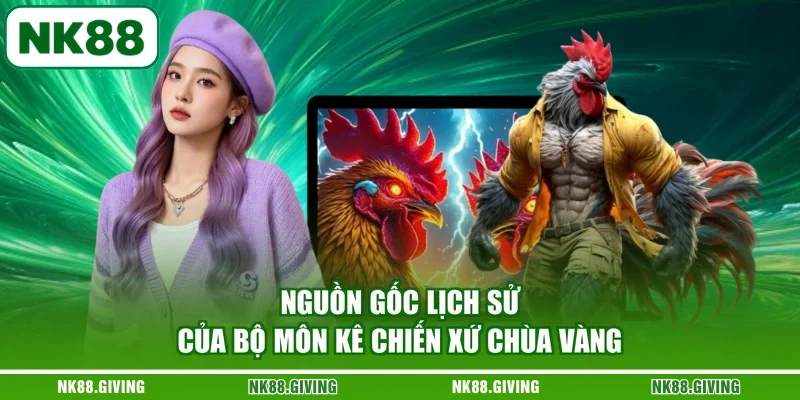 Nguồn gốc lịch sử của bộ môn kê chiến xứ Chùa Vàng