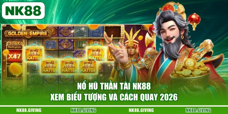 Nổ Hũ Thần Tài NK88 | Xem Biểu Tượng Và Cách Quay 2026