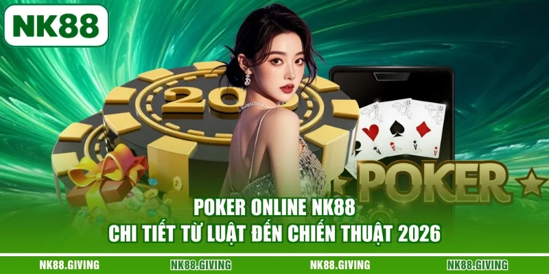 Poker Online NK88 | Chi Tiết Từ Luật Đến Chiến Thuật 2026