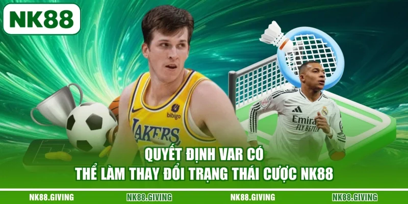 Quyết định VAR có thể làm thay đổi trạng thái cược NK88