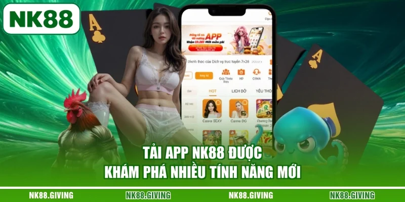 Tải app NK88 được khám phá nhiều tính năng mới