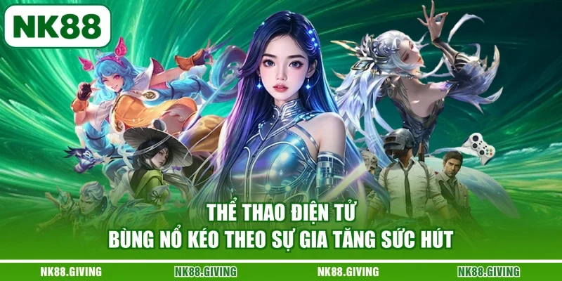 Thể thao điện tử bùng nổ kéo theo sự gia tăng sức hút