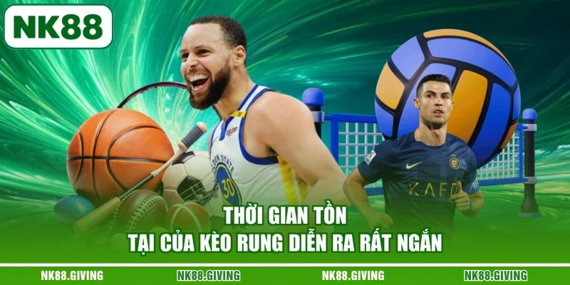 Thời gian tồn tại của kèo rung diễn ra rất ngắn
