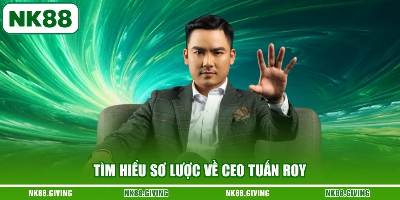 Tìm hiểu sơ lược về Ceo Tuấn Roy