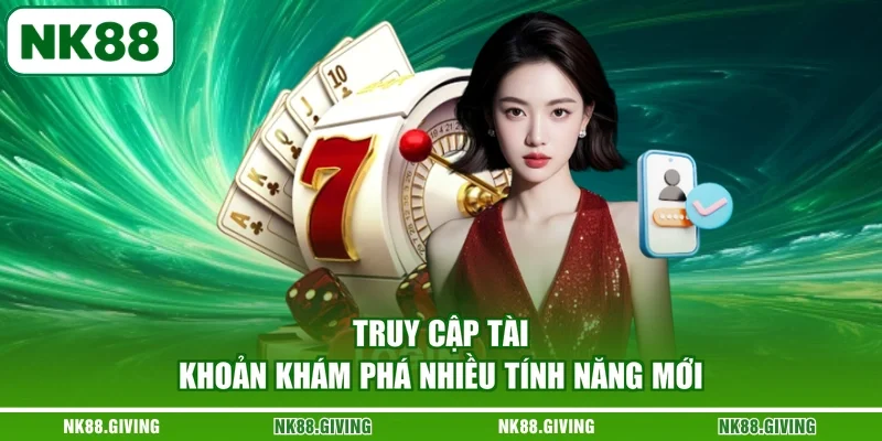 Truy cập tài khoản khám phá nhiều tính năng mới