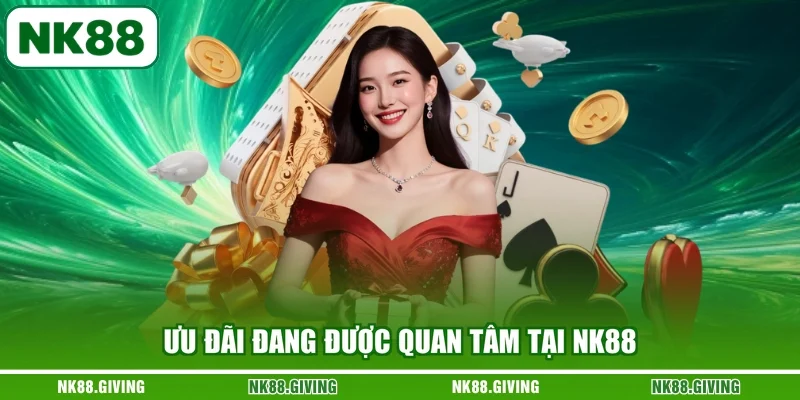 Ưu đãi đang được quan tâm tại NK88