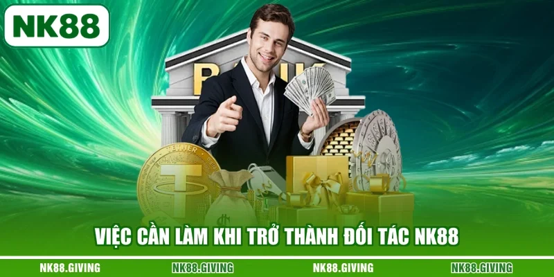 Việc cần làm khi trở thành đối tác NK88