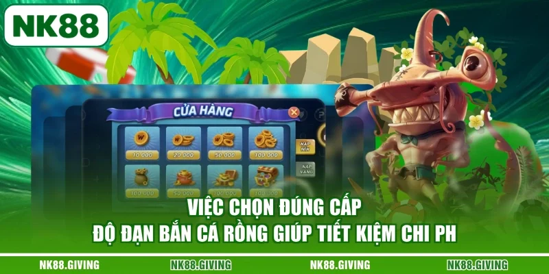 Việc chọn đúng cấp độ đạn bắn cá rồng giúp tiết kiệm chi ph